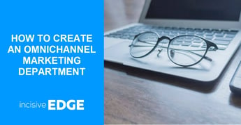 How to build an effective omnichannel marketing department