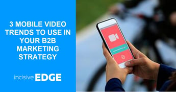 3 Mobile Video Trends to Use in Your B2B Marketing Strategy