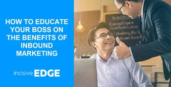 How to Educate Your Boss on the Pros of Inbound Marketing