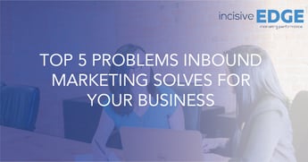 5 key problems inbound marketing solves for your business