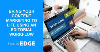 Bring Your Content Marketing to Life Using an Editorial Workflow