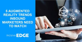 Top 5 Augmented Reality Trends Inbound Marketers Must Watch