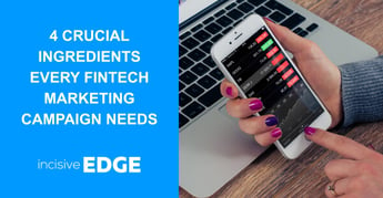 4 Crucial Ingredients Every FinTech Marketing Campaign Needs