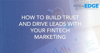 How to Build Trust and Drive Leads with Your Fintech Marketing