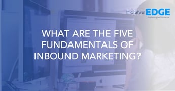 What Are the Five Fundamentals of Inbound Marketing?