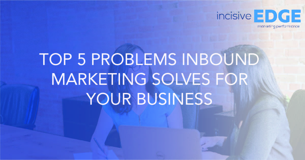 Top 5 problems inbound marketing solves for your business